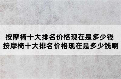 按摩椅十大排名价格现在是多少钱 按摩椅十大排名价格现在是多少钱啊